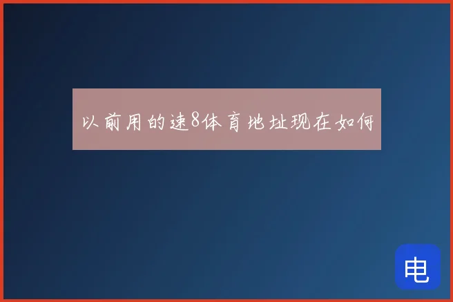 以前用的速8体育地址现在如何